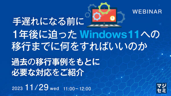 手遅れになる前に、1年後に迫ったWindows11への移行までに何をすればいいのか ～ 過去の移行事例をもとに必要な対応をご紹介 ～