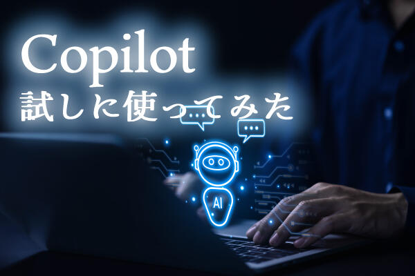 【お役立ちコラム】Copilot試しに使ってみた