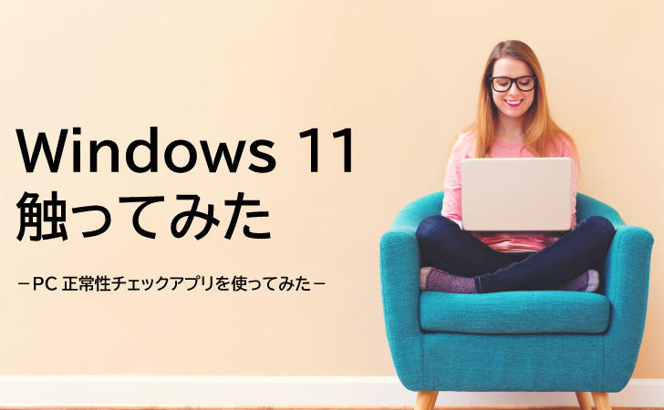 【Windows 11触ってみた】PC正常性チェックアプリを使ってみた