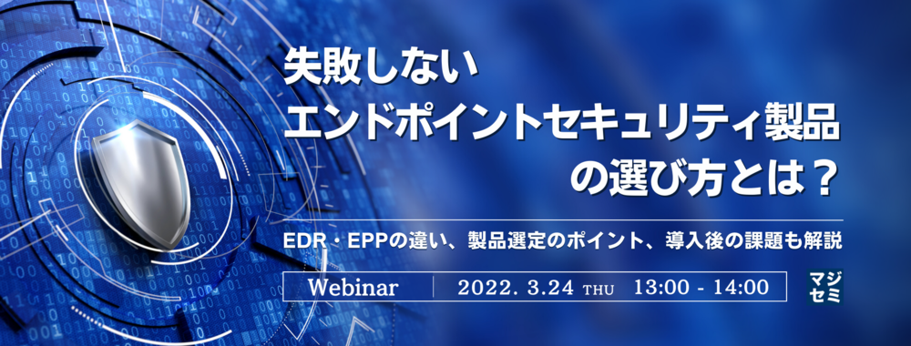 Webセミナ「失敗しないエンドポイントセキュリティ製品の選び方とは？ EDR・EPPの違い、製品選定のポイント、導入後の課題も解説」