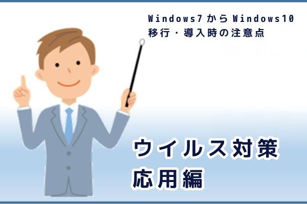 Windows7からWindows10移行・導入時の注意点②  ウイルス対策：応用編